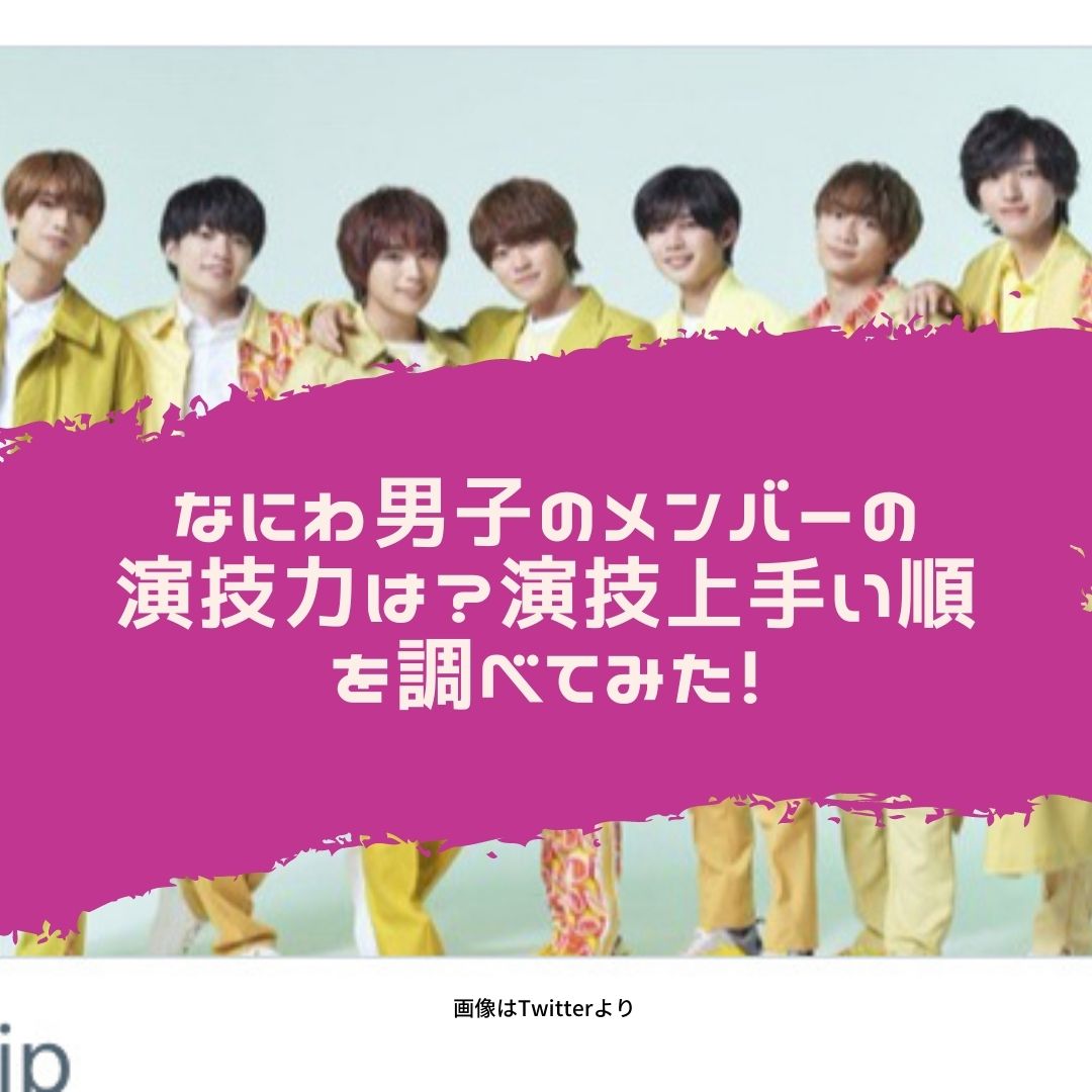 なにわ男子の演技力について調べてみた なにわ男子の演技力ランキングは