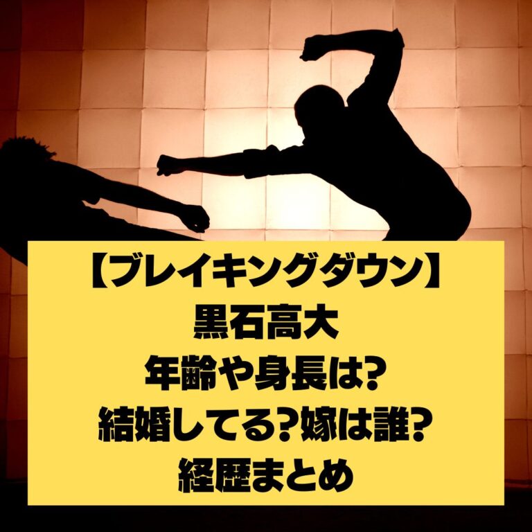 【ブレイキングダウン】黒石高大の年齢や身長は?結婚してる?嫁は誰?