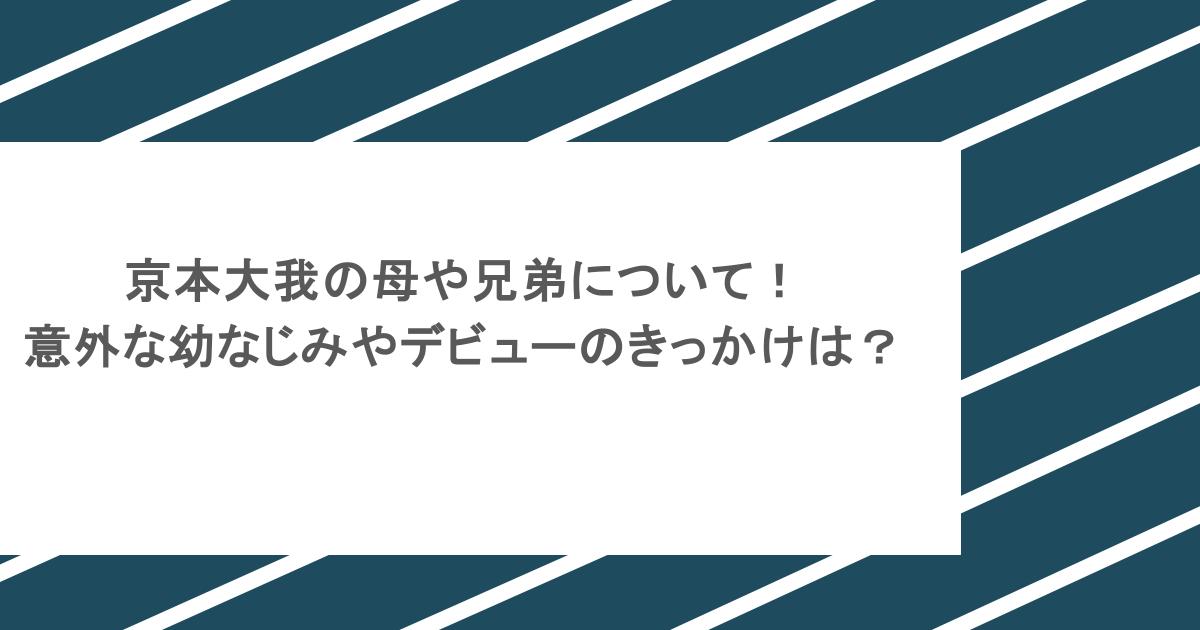 京本大我の母や兄弟について！意外な幼なじみやデビューのきっかけは？