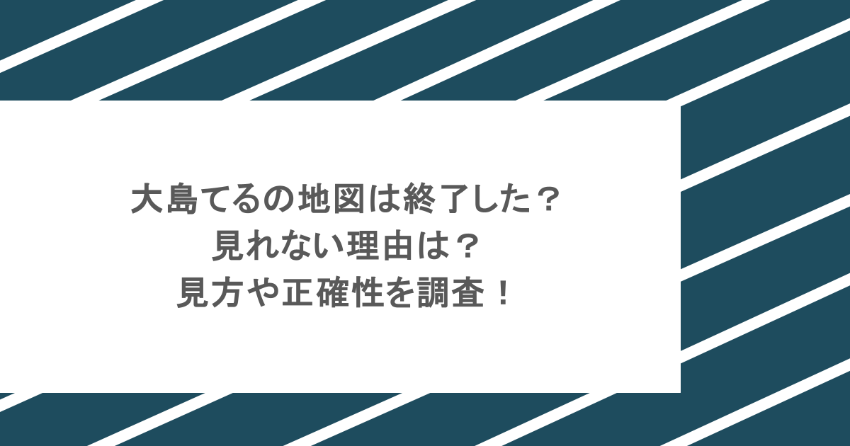 大島てるの地図は終了した？見れない理由は？見方や正確性を調査！